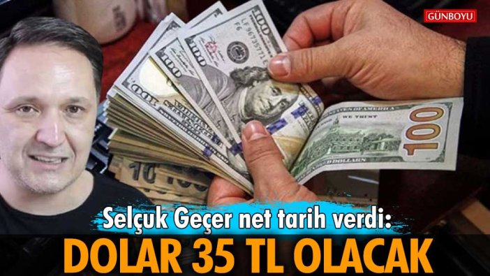 Selçuk Geçer net tarih verdi: Dolar 35 TL olacak