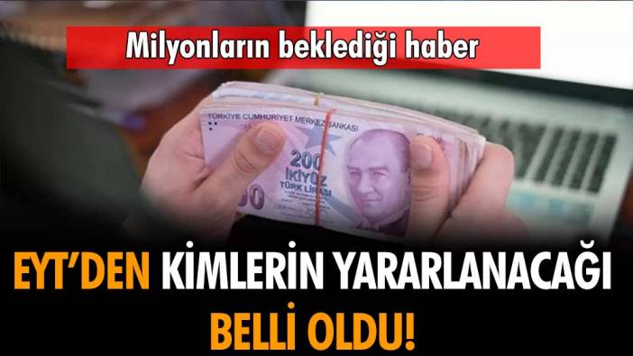 EYT'den kimlerin yararlanacağı belli oldu! İşte bilinen tüm ayrıntılar...