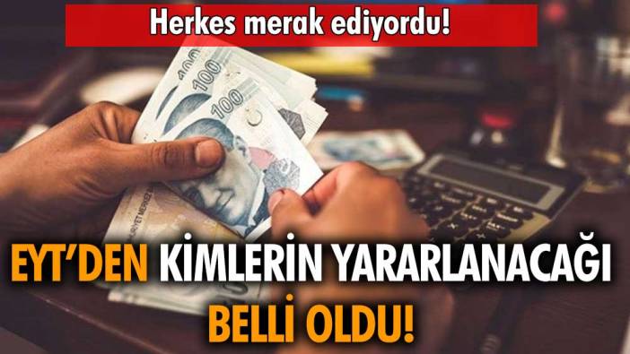 EYT'den kimlerin yararlanacağı belli oldu! İşte merak edilen her şey