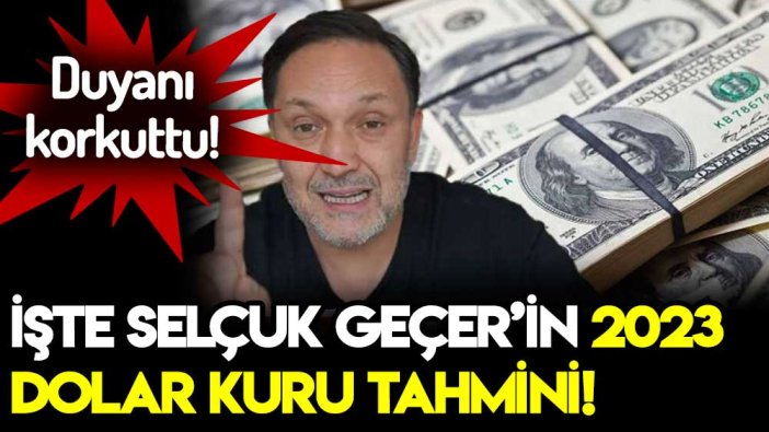 Selçuk Geçer dolar kurunun 2023 yılında kaç lira olacağını açıkladı