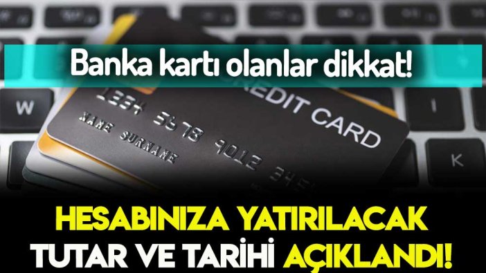 Banka kartı olanlar dikkat: Kartınıza yatırılacak para belli oldu... İşte açıklanan tarih