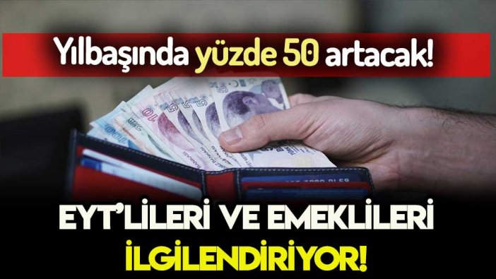 EYT'lileri ve emeklileri sevindiren haber: Yılbaşıyla beraber yüzde 50 artıyor