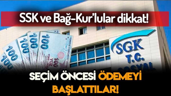 SGK ve Bağ-Kur'lular dikkat! SGK seçim öncesi ödemelere başladı