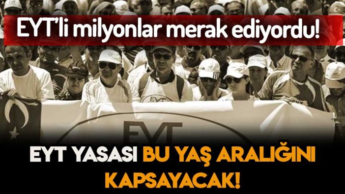 Milyonları ilgilendiriyor: 'EYT hangi yaş aralığını kapsıyor?' sorusu yanıt buldu