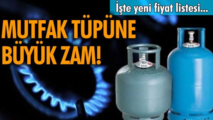 Mutfak tüpüne büyük zam! İşte yeni fiyat listesi...