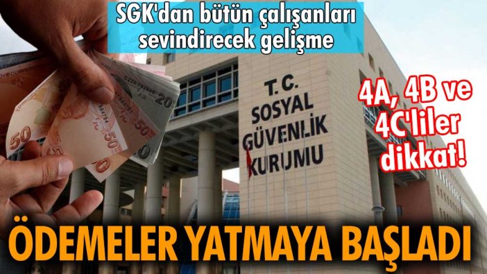 SGK'dan bütün çalışanlara müjde! 4A, 4B ve 4C'liler dikkat! Ödemeler hesaplara yatmaya başladı