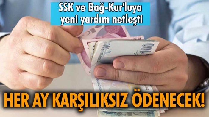 Her ay karşılıksız ödenecek! SSK ve Bağ-Kur'luya yeni yardım netleşti