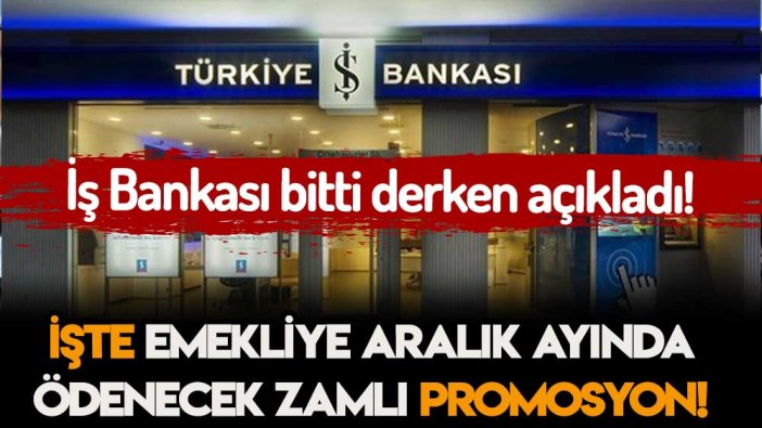 İş Bankası rekor zammı duyurdu! Emekliye aralık ayı promosyon belli oldu