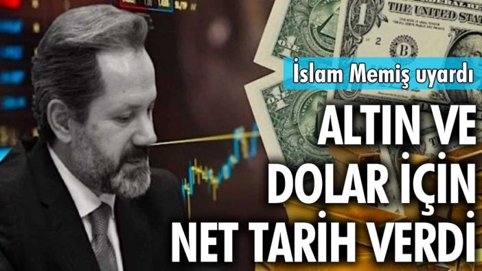 İslam Memiş altın ve dolar için net tarih verdi