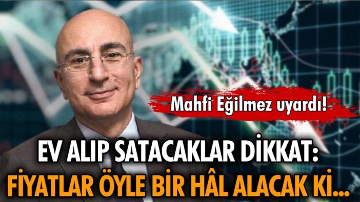 Mahfi Eğilmez'den ev sahiplerine korkutan uyarı: Fiyatlar öyle bir duruma gelecek ki...