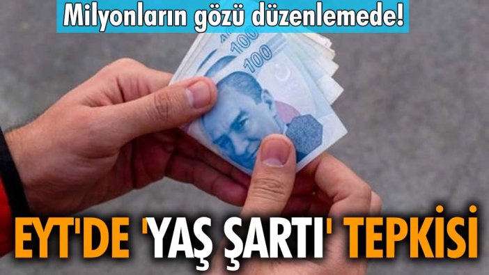 Milyonların gözü düzenlemede! EYT'de 'yaş şartı' tepkisi