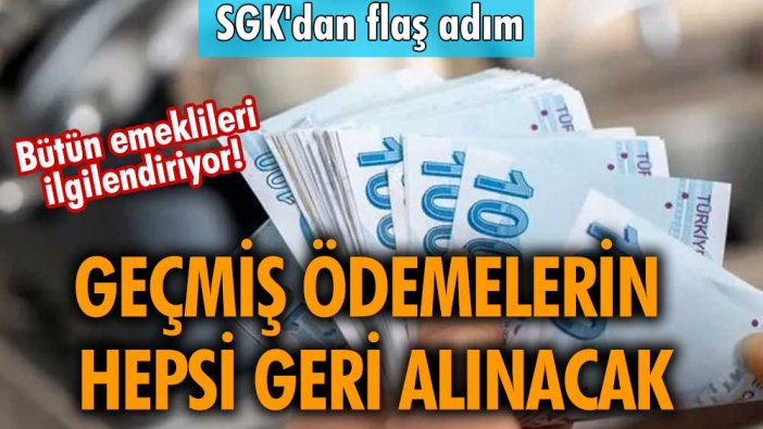 Bütün emeklileri ilgilendiriyor! Geçmiş ödemelerin hepsi geri alınacak! SGK'dan flaş adım