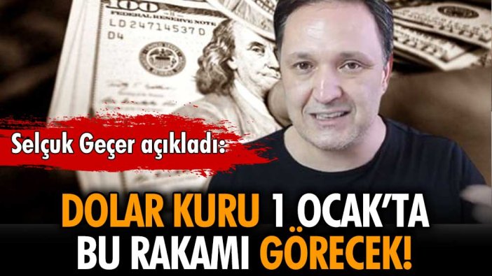 Selçuk Geçer 1 Ocak günü görülecek dolar kurunu açıkladı!