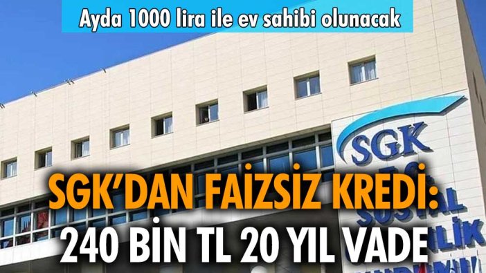 SGK'dan vatandaşa faizsiz 20 yıl vadeli kredi: 240 bin liraya kadar faizsiz verilecek