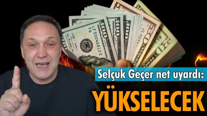 Selçuk Geçer net uyardı: Yükselecek