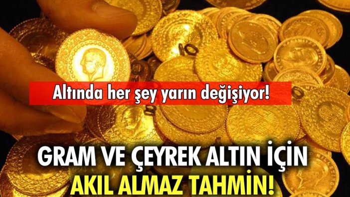 Gram ve çeyreği olanlar dikkat: Altında her şey yarın değişecek... İşte inanılmaz tahmin