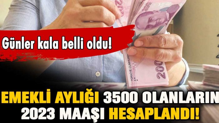 Dikkat! Emekli maaşı 3500 lira olanların 2023 aylığı netleşti