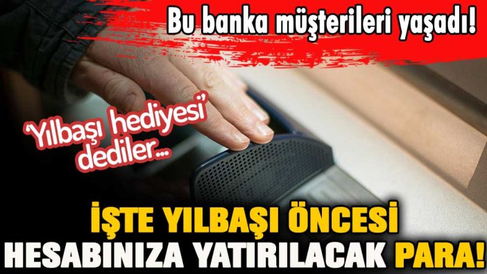 Bu banka müşterileri yaşadı: İşte hesabınıza yatacak yılbaşı hediyesi miktarı