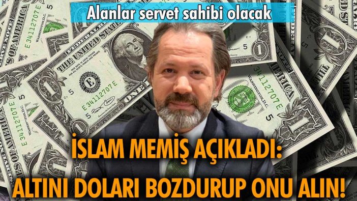 İslam Memiş altın ve doları olanlara seslendi: Elinizdekileri bozdurup onu alın!