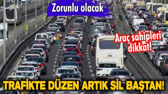 Araç sahipleri dikkat! Trafikte düzen artık sil baştan! Zorunlu olacak