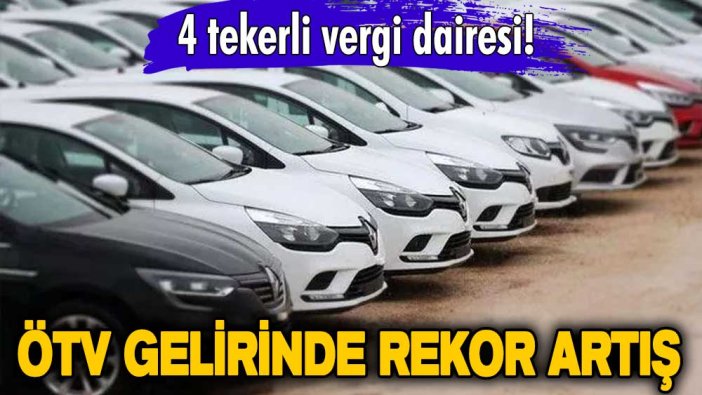 4 tekerli vergi dairesi! ÖTV gelirinde rekor artış