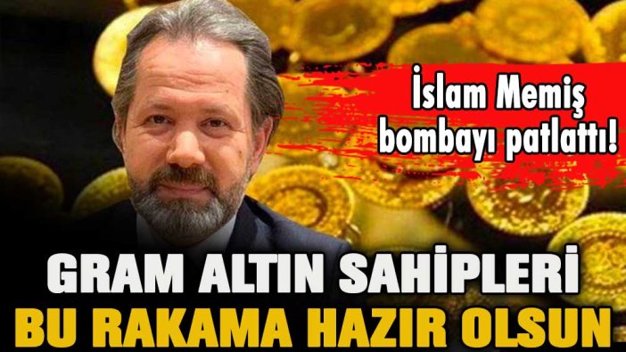 İslam Memiş'ten gram altın çıkışı: Hazır olun... Bu rakamı görünce şaşırmayın