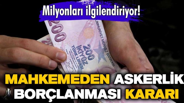 Milyonları ilgilendiriyor! Mahkemeden askerlik borçlanması kararı