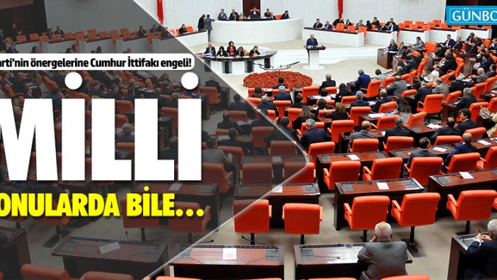 İYİ Parti’nin önergelerine Cumhur İttifakı engeli!