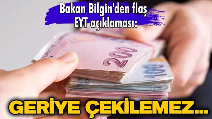 Bakan Bilgin'den flaş EYT açıklaması: Geriye çekilemez...