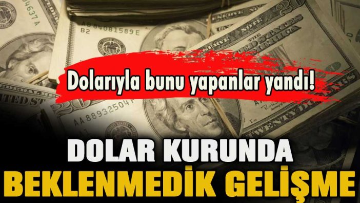 Dolarıyla bunu yapanlar yandı: Dolar kurunda beklenmedik gelişme!