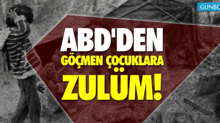 ABD'den göçmen çocuklara zulüm