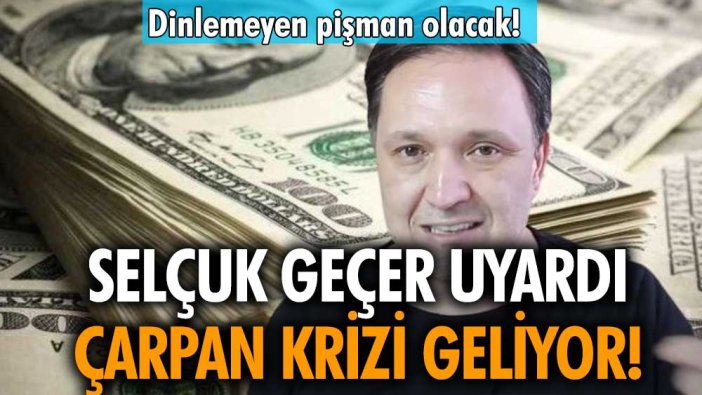 Selçuk Geçer'den doları olanlara hayati uyarı: Çarpan krizi geliyor!