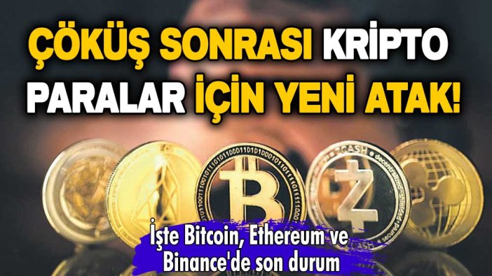 Çöküş sonrası kripto paralar için yeni atak! İşte Bitcoin, Ethereum ve Binance'de son durum