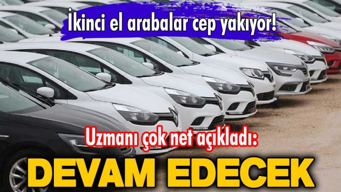 İkinci el arabalar cep yakıyor! Uzmanı çok net açıkladı: Devam edecek