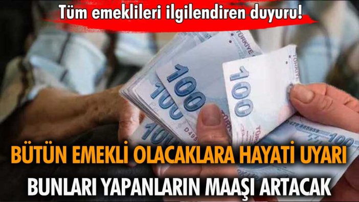 Bütün emekli olacakları ilgilendiriyor: Bunları yapanların emekli maaşı daha yüksek olacak!