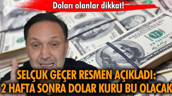 Selçuk Geçer açıkladı: 2 hafta sonra dolar bu seviyeye çıkacak!