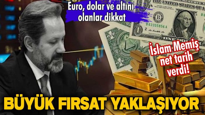 Büyük fırsat yaklaşıyor! İslam Memiş net tarih verdi! Euro, dolar ve altını olanlar dikkat