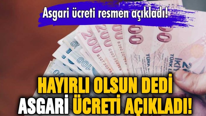 Hayırlı olsun dedi asgari ücreti açıkladı!