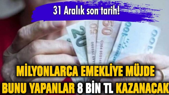 Milyonlarca emekliyi ilgilendiriyor: Bunu yapan tüm emekliler 8 bin TL alacak!