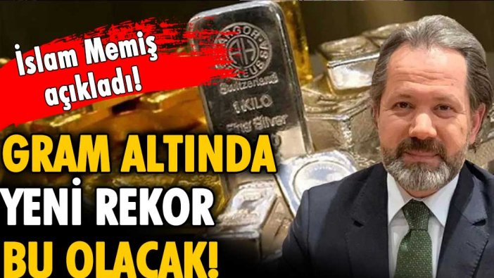 Gram altını olanlar dikkat: İslam Memiş gram altının göreceği rekoru açıkladı