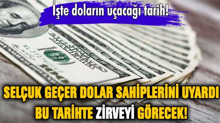 Selçuk Geçer'den dolar sahiplerine kritik uyarı: Bu tarihte tepeyi görecek!