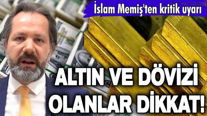 Altın ve dövizi olanlar dikkat! İslam Memiş'ten yatırımcılara kritik uyarı