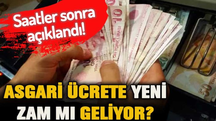 Saatler sonra açıklandı! Asgari ücrete bir zam daha mı geliyor?