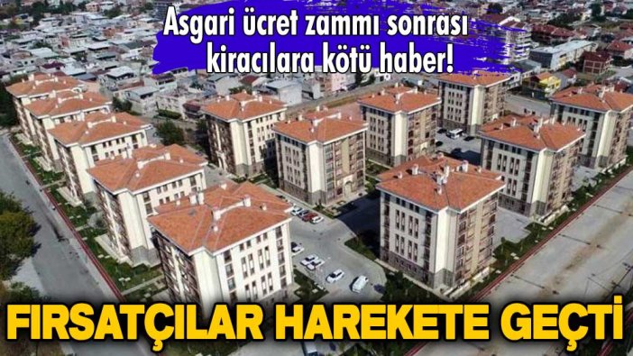 Asgari ücret zammı sonrası kiracılara kötü haber! Fırsatçılar harekete geçti