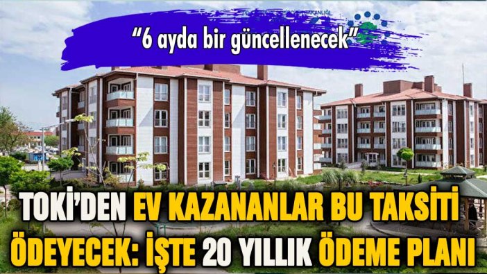 TOKİ konutlarının taksit bedeli belli oldu: İşte 20 yıllık ödeme tablosu!