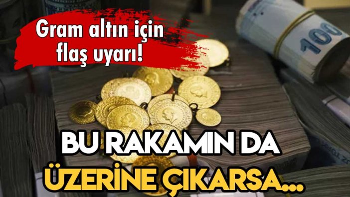 Gram altın sahiplerine uyarı: Bu rakamın da üzerine çıkarsa...