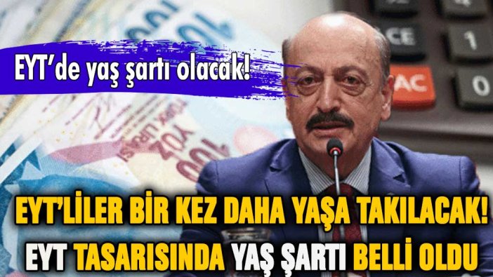 EYT'liler bir kez daha yaşa takılacak! EYT tasarısında yaş şartı belli oldu