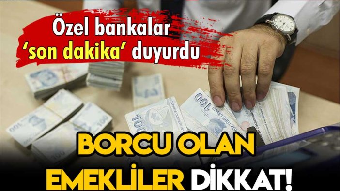 Bankalara borcu olan emeklilere iyi haber! Özel bankalar son dakika duyurdu