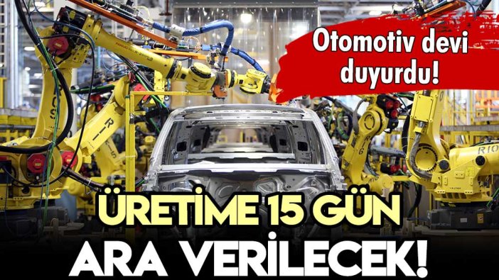 Otomotiv devi üretime ara verdiğini duyurdu!