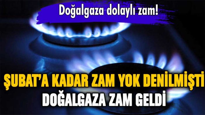 Şubat ayına kadar zam yok denilmişti! Doğalgaza zam geldi